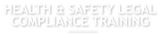 HEALTH & SAFETY LEGAL  COMPLIANCE TRAINING